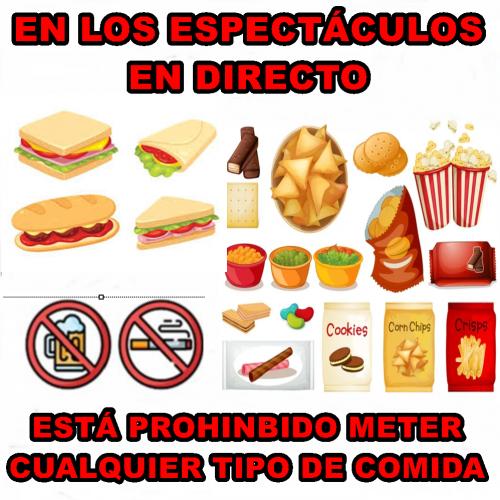 ESPECTÁCULOS EN DIRECTO, ESTA PROHIBIDO METER CUALQUIER TIPO DE COMIDA