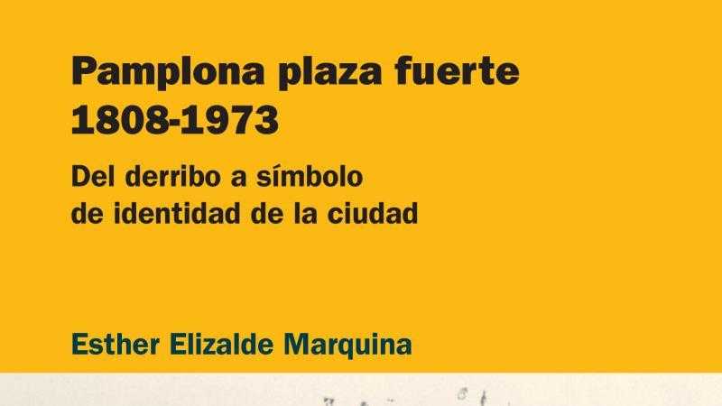 Pamplona plaza fuerte 1808-1973 (Esther Elizalde Marquina)