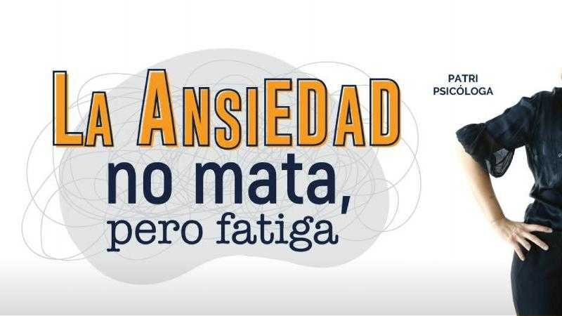 LA ANSIEDAD NO MATA, PERO FATIGA