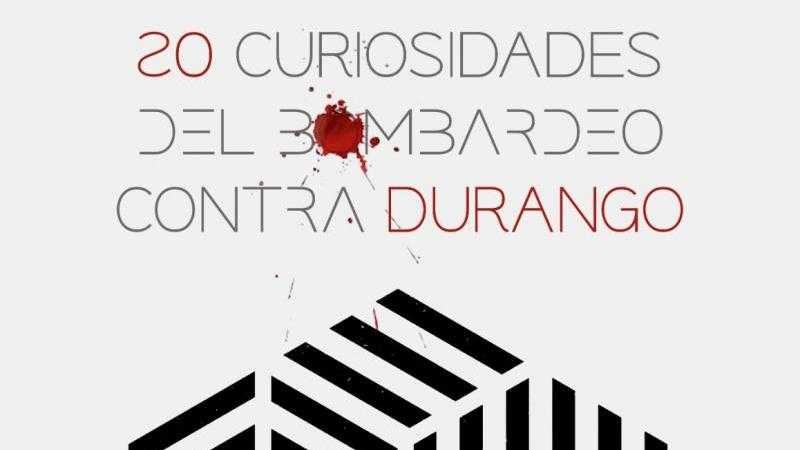 20 CURIOSIDADES DEL BOMBARDEO CONTRA DURANGO