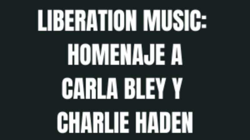 HOMENAJE A CARLA BLEY Y CHARLIE HADEN